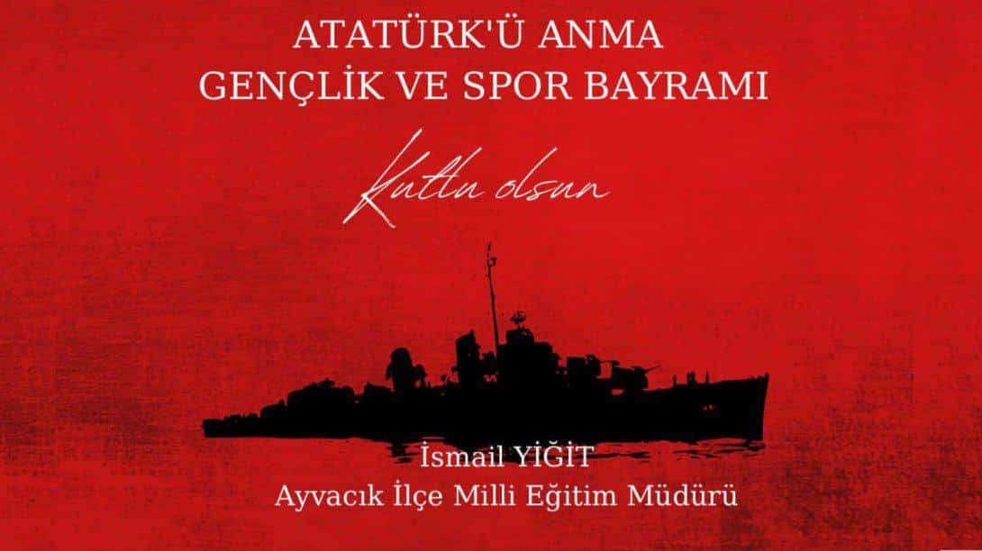 İlçe Milli Eğitim Müdürümüz Sayın İsmail YİĞİT'in 19 Mayıs Atatürk'ü Anma Gençlik ve Spor Bayramı Mesajı