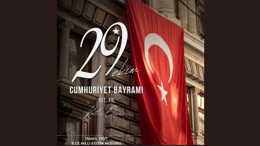 İLÇE MİLLİ EĞİTİM MÜDÜRÜMÜZ İSMAİL YİĞİT'İN 29 EKİM CUMHURİYET BAYRAMI MESAJI